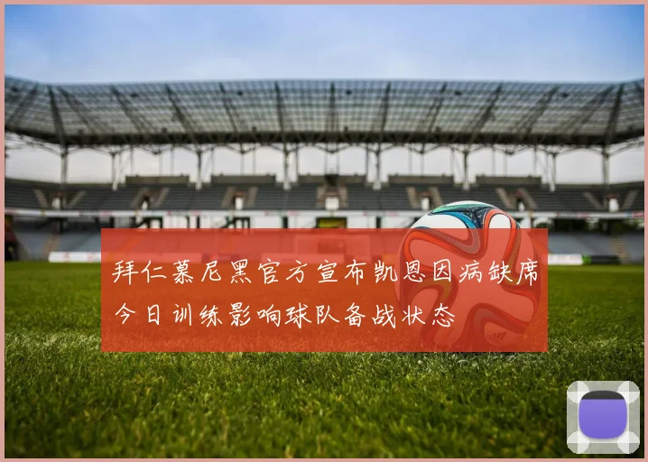 拜仁慕尼黑官方宣布凯恩因病缺席今日训练影响球队备战状态