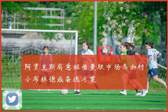 阿贾克斯有意租借曼联中场乌加特小布林德成备选方案
